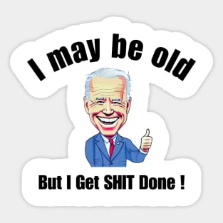 I May Be Old But I Get SHIT Done Joe Biden Sticker